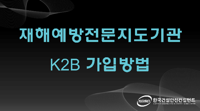 재해예방전문지도기관이 K2B에 가입하는 방법은? : 네이버 블로그