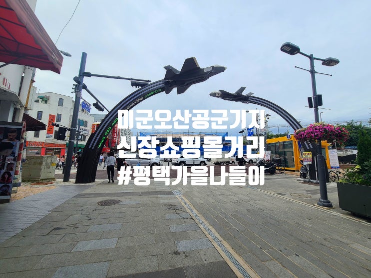 평택 가볼만한곳 미군오산공군기지 앞 평택국제중앙시장 폐철길 신장쇼핑몰거리 나들이 & 맛집탐방 코스 : 네이버 블로그
