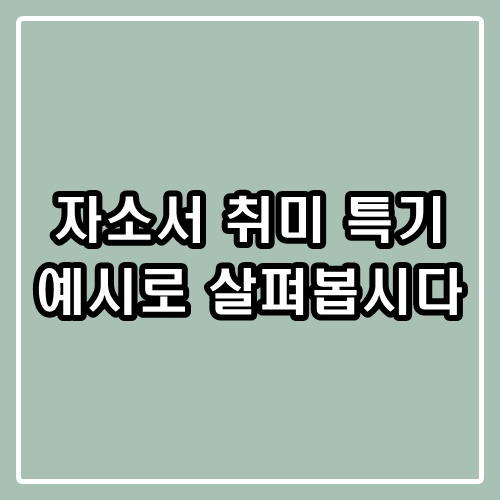 자소서 취미 특기 예시로 살펴봅시다 : 네이버 블로그
