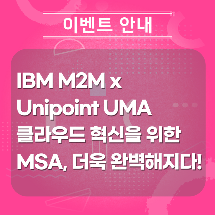 IBM M2M x Unipoint UMA 클라우드 혁신을 위한 MSA, 더욱 완벽해지다! : 네이버 블로그