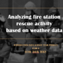데이터사이언스 | Analyzing fire station rescue activity based on weather data | 날씨와 화재의 연관성 분석