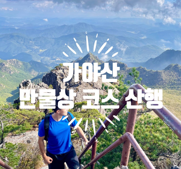 합천 가야산 만물상 등산코스 _ 힘들지만 경치와 뷰는 최고 / 소요시간 및 난이도 : 네이버 블로그