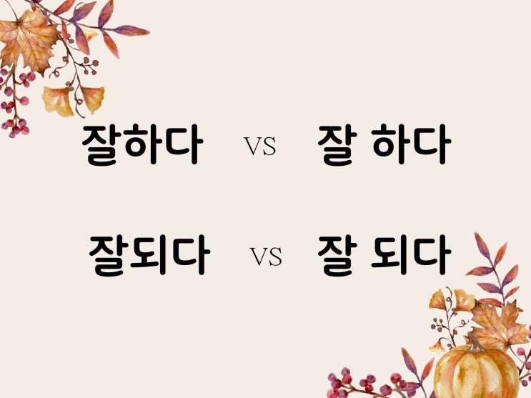 잘하다/잘되다 VS 잘 하다/잘 되다 : 네이버 블로그