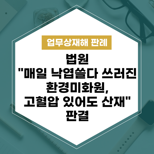 법원 “매일 낙엽 쓸다 쓰러진 환경미화원, 고혈압 있어도 산재” : 네이버 블로그