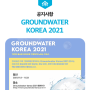 Groundwater Korea 2021 건전한 물순환 회복으로 건강하게 누리는 지하수