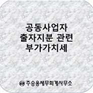 공동사업자 출자지분 관련 부가가치세_동탄세무사