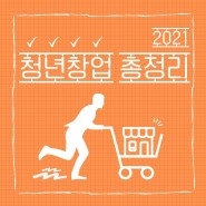 청년창업정책 한번에 모아보기! "2021청년창업 총정리"
