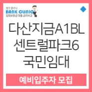 [국민임대] GH 다산지금A1블록 센트럴파크6단지 국민임대주택 예비입주자 모집공고 (Feat.내집다오)