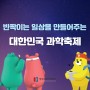 [카드뉴스] 반짝이는 일상을 만들어주는, '대한민국 과학축제'