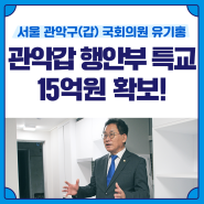 [보도자료] 관악구(갑) 행안부 특교 15억원 확보! / 관악갑 국회의원 유기홍