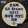 로지텍 게이밍 키보드 G512 GX Brown 리뷰 -2- 게이밍 사용기