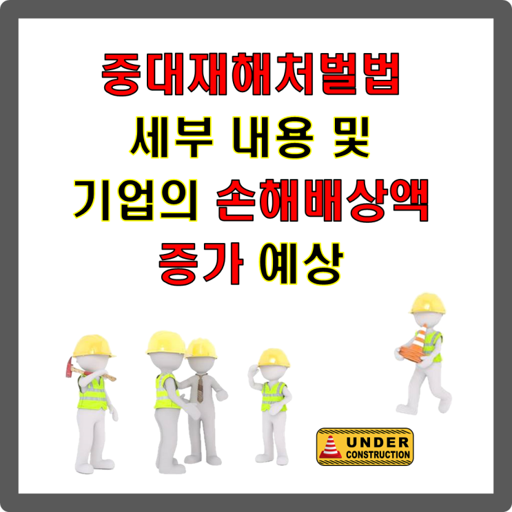 중대재해처벌법 세부 내용과 기업의 손해배상액 증가 예상 : 네이버 블로그 중대재해처벌법 세부 내용과 기업의 손해배상액 증가 예상 : 네이버 블로그