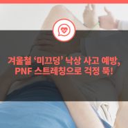 겨울철 ‘미끄덩’ 낙상 사고 예방, PNF 스트레칭으로 걱정 뚝!