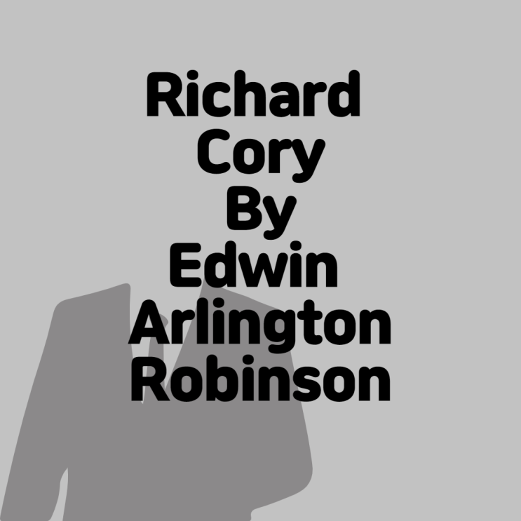 Richard Cory By Edwin Arlington Robinson. 영어시 읽으면서 영어표현 알아보자. : 네이버 블로그