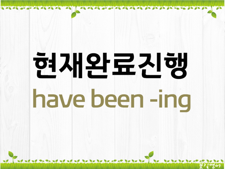 '현재완료진행' 시제에 대해 알아보자 (present perfect continuous) : 네이버 블로그