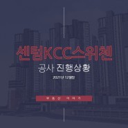 부동산 이야기_센텀KCC스위첸 공사 진행상황(21년12월말)