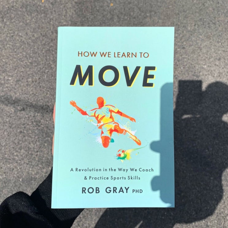 HOW WE LEARN TO MOVE(우리는 어떻게 움직이는 것을 배우는가?, Rob Gray) : 네이버 블로그