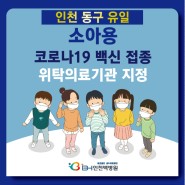인천 동구 유일 소아용 코로나19 백신적종 위탁의료기관 지정