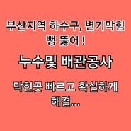 부산 하수구 막힘 뚫어~