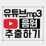 [유튜브 음원추출]너무 쉬운 유튜브 mp3 변환, 유튜브 다운로드