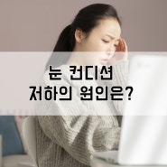 익산렌즈 눈 컨디션 저하의 원인 알아보자!