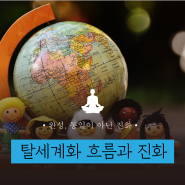 [인문] 탈세계화 흐름과 경계의 확장 | 서울글로벌명상센터, 서울 명상, 영등포 명상, 확장, 우주 창조 목적, 진화, 통일