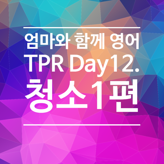 [엄마와 함께 영어] TPR Day12, 청소1편 - ~을 씻다(설거지하다), 정돈하다, 진공청소기로 청소하다, ~을 쓸다 ...