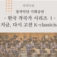 [창작악단 기획공연 - 한국 작곡가 시리즈 Ⅰ] 지금, 다시 고전 K-classicism