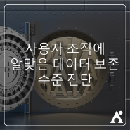 사용자 조직에 알맞은 데이터 보존 수준 진단