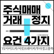 주식 매매거래 정지 요건 (ft.VI, 사이드카, 서킷브레이커, 투자경고종목)