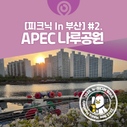[피크닉 In 부산] #2. 반짝이는 수영강이 한눈에! 부산 APEC 나루공원