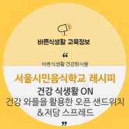[서울시민음식학교 레시피] NO 밀가루 와플을 활용한 오픈 샌드위치&저당 스프레드
