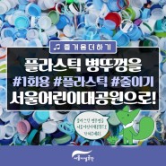 서울어린이대공원으로 플라스틱 병뚜껑을 가지고 오세요!