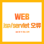 [WEB] JSP/Servlet 에러 해결하기 : 알 수 없는 jsp 에러