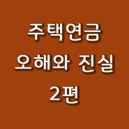 주택연금 오해와 진실, 주택연금 정책과 연금의 미래 그리고 인출한도와 월지급금에 대한 오해.