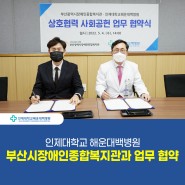 [해운대백병원] 해운대백병원-부산광역시장애인종합복지관 업무협약