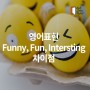 영어표현 Funny & Fun & Interesting 의 차이점은?