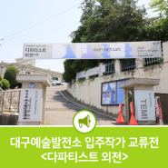 대전테미예술창작센터 기획전시 '다파티스트 외전' 대구예술발전소 입주작가 교류전