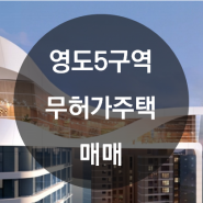 [영도 5구역] 무허가 및 뚜껑매물 (적극 추천!)