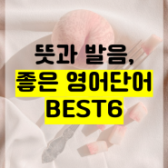 좋은 영어 단어, 발음도 뜻도 예쁜 단어 모음 BEST 6