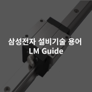 삼성전자 설비기술 용어 - LM GUIDE