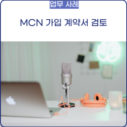 [업무 사례] MCN 가입 계약서 검토