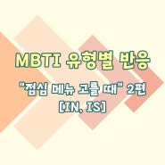 [MBTI툰] MBTI 유형별 반응 - "점심 메뉴 고를 때"편 02