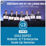 [소식의 창] 2022 DGFEZ Scale-Up Seminar for Robotics·ICT Enterprises