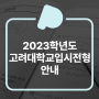 2023학년도 고려대학교입시전형 안내