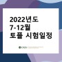 [TOEFL] 2022년도 7월~12월 토플 시험 일정