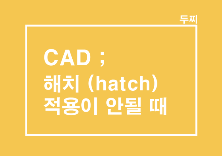 CAD : 해치(HATCH)사용방법, 해치(HATCH) 적용이 안될 때, 해치 오류 : 네이버 블로그