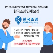 한국조명과 함께할 인재를 모십니다 ★인천 지역전략산업 청년일자리 지원사업 구인공고★
