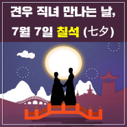 [인투에듀 TMI] 견우 직녀 오작교에서 만나는 날, 7월 7일 칠석 (七夕)