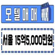 모텔매매! 서울소형모텔매매 ! 모텔매매가격 15억5,000만원!